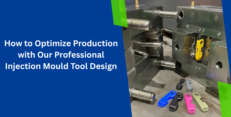 How to Optimize Production with Our Professional Injection Mould Tool Design?